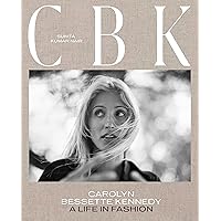 CBK: Carolyn Bessette Kennedy: A Life in Fashion CBK: Carolyn Bessette Kennedy: A Life in Fashion Hardcover Kindle