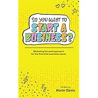 So You Want To Start A Business?: Marketing focused approach for the first-time business owner So You Want To Start A Business?: Marketing focused approach for the first-time business owner Kindle Paperback