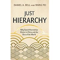 Just Hierarchy: Why Social Hierarchies Matter in China and the Rest of the World Just Hierarchy: Why Social Hierarchies Matter in China and the Rest of the World Hardcover Kindle Paperback