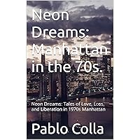 Neon Dreams: Manhattan in the 70s.: Neon Dreams: Tales of Love, Loss, and Liberation in 1970s Manhattan (Spanish Edition)
