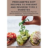 PREDIABETES DIET RECIPES TO PREVENT AND REVERSE TYPE 2 DIABETES: The Profound Healthy Diets Plan For African American, Native American And Latino Over 45 Years Old PREDIABETES DIET RECIPES TO PREVENT AND REVERSE TYPE 2 DIABETES: The Profound Healthy Diets Plan For African American, Native American And Latino Over 45 Years Old Kindle Paperback