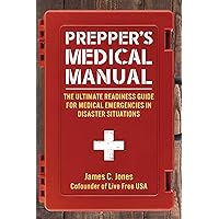 Prepper's Medical Manual: The Ultimate Readiness Guide for Medical Emergencies in Disaster Situations Prepper's Medical Manual: The Ultimate Readiness Guide for Medical Emergencies in Disaster Situations Paperback Kindle