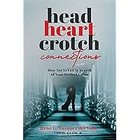 Head, Heart, Crotch Connections: How Not to Fail In Search of Your Perfect Union Head, Heart, Crotch Connections: How Not to Fail In Search of Your Perfect Union Kindle Paperback Audible Audiobook