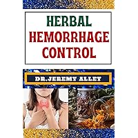 HERBAL HEMORRHAGE CONTROL: Empower Your Health, Harnessing Techniques For Nature's Healing Touch HERBAL HEMORRHAGE CONTROL: Empower Your Health, Harnessing Techniques For Nature's Healing Touch Kindle Paperback