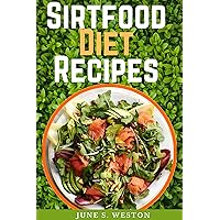 Sirtfood Diet Recipes: The Step by Step GUIDE with over 100 delicious and easy recipes to help you effectively lose weight, burn fat and get lean