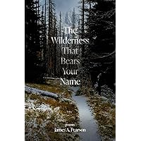The Wilderness That Bears Your Name The Wilderness That Bears Your Name Paperback Kindle