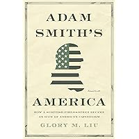 Adam Smith’s America: How a Scottish Philosopher Became an Icon of American Capitalism Adam Smith’s America: How a Scottish Philosopher Became an Icon of American Capitalism Hardcover Kindle Audible Audiobook Paperback Audio CD