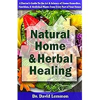 Natural Home & Herbal Healing: A Doctor’s Guide To the Art & Science of Home Remedies, Nutrition, & Medicinal Plants From Every Part of Your House Natural Home & Herbal Healing: A Doctor’s Guide To the Art & Science of Home Remedies, Nutrition, & Medicinal Plants From Every Part of Your House Kindle Audible Audiobook Paperback