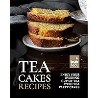 Tea Cakes Recipes: Enjoy Your Evening Cup of Tea with Tea Party Cakes Tea Cakes Recipes: Enjoy Your Evening Cup of Tea with Tea Party Cakes Kindle Paperback