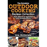 The Complete Outdoor Cooking Recipes Collection: From Chicken to Vegetarian with Stunning Photos The Complete Outdoor Cooking Recipes Collection: From Chicken to Vegetarian with Stunning Photos Kindle Paperback