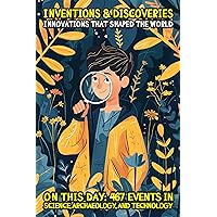 Inventions & Discoveries: Innovations That Shaped the World: On this day: 467 events in Science, Archaeology, and Technology Inventions & Discoveries: Innovations That Shaped the World: On this day: 467 events in Science, Archaeology, and Technology Kindle Paperback