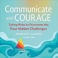 Communicate with Courage: Taking Risks to Overcome the Four Hidden Challenges Communicate with Courage: Taking Risks to Overcome the Four Hidden Challenges Kindle Paperback Audible Audiobook