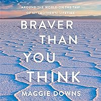 Braver Than You Think: Around the World on the Trip of My (Mother's) Lifetime Braver Than You Think: Around the World on the Trip of My (Mother's) Lifetime Audible Audiobook Kindle Paperback Hardcover Audio CD