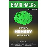 Brain Hacks, Improve Memory with Food: A Guide to Get Smarter, Enhance Memory, Increase Creativity, Faster Thinking, Learning, Better Focus, Boost Performance, ... Critical Thinking, Problem Solving Book 2) Brain Hacks, Improve Memory with Food: A Guide to Get Smarter, Enhance Memory, Increase Creativity, Faster Thinking, Learning, Better Focus, Boost Performance, ... Critical Thinking, Problem Solving Book 2) Kindle