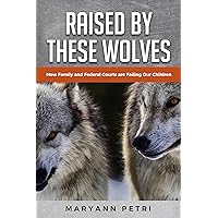 Raised By These Wolves: How Federal Court is Failing Families Raised By These Wolves: How Federal Court is Failing Families Kindle Paperback