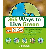 365 Ways to Live Green for Kids: Saving the Environment at Home, School, or at Play--Every Day! 365 Ways to Live Green for Kids: Saving the Environment at Home, School, or at Play--Every Day! Kindle Paperback
