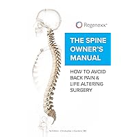 The Spine Owner's Manual: How to Avoid Back Pain & Life Altering Surgery The Spine Owner's Manual: How to Avoid Back Pain & Life Altering Surgery Kindle