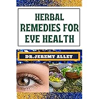 HERBAL REMEDIES FOR EYE HEALTH: Clear Vision Naturally, Unlock The Power Of Medicine For Lasting Wellness HERBAL REMEDIES FOR EYE HEALTH: Clear Vision Naturally, Unlock The Power Of Medicine For Lasting Wellness Kindle Paperback