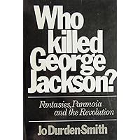 Who Killed George Jackson? Fantasies, Paranoia and the Revolution Who Killed George Jackson? Fantasies, Paranoia and the Revolution Hardcover