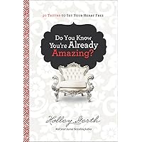 Do You Know You're Already Amazing?: 30 Truths to Set Your Heart Free Do You Know You're Already Amazing?: 30 Truths to Set Your Heart Free Hardcover Kindle