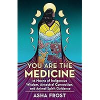 You Are the Medicine: 13 Moons of Indigenous Wisdom, Ancestral Connection, and Animal Spirit Guidance You Are the Medicine: 13 Moons of Indigenous Wisdom, Ancestral Connection, and Animal Spirit Guidance Paperback Audible Audiobook Kindle