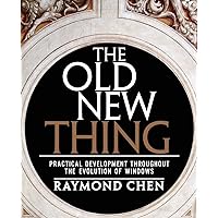 Old New Thing, The: Practical Development Throughout the Evolution of Windows Old New Thing, The: Practical Development Throughout the Evolution of Windows Paperback Kindle