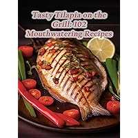 Tasty Tilapia on the Grill: 102 Mouthwatering Recipes Tasty Tilapia on the Grill: 102 Mouthwatering Recipes Kindle Paperback