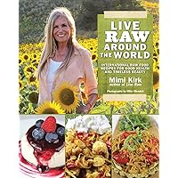 Live Raw Around the World: International Raw Food Recipes for Good Health and Timeless Beauty Live Raw Around the World: International Raw Food Recipes for Good Health and Timeless Beauty Paperback Kindle