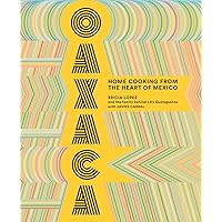 Oaxaca: Home Cooking from the Heart of Mexico Oaxaca: Home Cooking from the Heart of Mexico Hardcover Kindle Spiral-bound