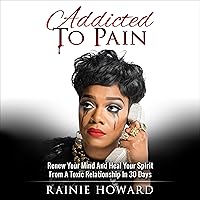 Addicted to Pain: Renew Your Mind & Heal Your Spirit from a Toxic Relationship in 30 Days Addicted to Pain: Renew Your Mind & Heal Your Spirit from a Toxic Relationship in 30 Days Audible Audiobook Paperback Kindle