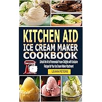 Kitchen Aid Ice Cream Maker Cookbook: Unlock the Art of Homemade Frozen Delights with Exclusive Recipes for Your Ice Cream Maker Attachment Kitchen Aid Ice Cream Maker Cookbook: Unlock the Art of Homemade Frozen Delights with Exclusive Recipes for Your Ice Cream Maker Attachment Kindle Paperback