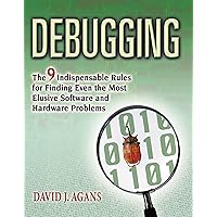 Debugging: The 9 Indispensable Rules for Finding Even the Most Elusive Software and Hardware Problems Debugging: The 9 Indispensable Rules for Finding Even the Most Elusive Software and Hardware Problems Paperback Kindle Hardcover
