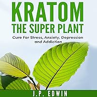 Kratom: The Super Plant: Cure for Stress, Anxiety, Depression, and Addiction Kratom: The Super Plant: Cure for Stress, Anxiety, Depression, and Addiction Audible Audiobook Paperback