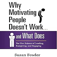 Why Motivating People Doesn't Work...and What Does: The New Science of Leading, Energizing, and Engaging Why Motivating People Doesn't Work...and What Does: The New Science of Leading, Energizing, and Engaging Audible Audiobook Kindle Paperback Hardcover Audio CD