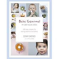 Bebe Gourmet: My Baby Recipe Book - 100 easy recipes for raising adventurous eaters Bebe Gourmet: My Baby Recipe Book - 100 easy recipes for raising adventurous eaters Hardcover