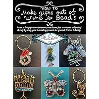 How To Make Gifts Out Of Wire And Beads: Learn to design your own ornaments, wine charms, hair accessories and jewelry! A step-by-step guide to ... friends & family. (DIY Arts & Crafts) How To Make Gifts Out Of Wire And Beads: Learn to design your own ornaments, wine charms, hair accessories and jewelry! A step-by-step guide to ... friends & family. (DIY Arts & Crafts) Hardcover