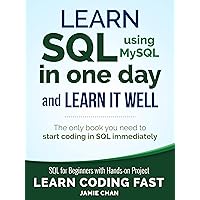 SQL: Learn SQL (using MySQL) in One Day and Learn It Well. SQL for Beginners with Hands-on Project. (Learn Coding Fast with Hands-On Project Book 5) SQL: Learn SQL (using MySQL) in One Day and Learn It Well. SQL for Beginners with Hands-on Project. (Learn Coding Fast with Hands-On Project Book 5) Kindle Paperback