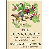 The Serviceberry: Abundance and Reciprocity in the Natural World The Serviceberry: Abundance and Reciprocity in the Natural World Hardcover Audible Audiobook Kindle