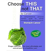 Choose this not that for Stomach Cancer Choose this not that for Stomach Cancer Kindle Paperback