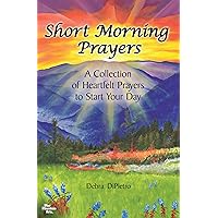 Short Morning Prayers: A Collection of Heartfelt Prayers to Start Your Day by Debra DiPietro, An Inspiring Gift Book for Someone Who Believes in the ... Mountain Arts (English and English Edition) Short Morning Prayers: A Collection of Heartfelt Prayers to Start Your Day by Debra DiPietro, An Inspiring Gift Book for Someone Who Believes in the ... Mountain Arts (English and English Edition) Paperback