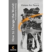 How to Save the World: The Compassiviste Anthology: Volume One - Visions for Peace How to Save the World: The Compassiviste Anthology: Volume One - Visions for Peace Kindle