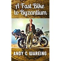 A Fast Bike to Byzantium: A Motorcycle Travel Adventure (Book 1) (The Petrolhead Travelogues)