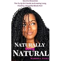 Naturally Going Natural: Secrets Revealed: The Curly Girl Guide to Growing Long, Beautiful Black Hair Naturally Going Natural: Secrets Revealed: The Curly Girl Guide to Growing Long, Beautiful Black Hair Kindle Paperback