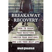 Breakaway Recovery: How to Crush Your Addictions, Master Your Emotions, and Live Your Best Life Breakaway Recovery: How to Crush Your Addictions, Master Your Emotions, and Live Your Best Life Kindle Paperback
