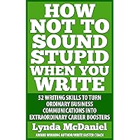How Not to Sound Stupid When You Write: 52 Writing Techniques to Kick-start Your Writing, Improve Your Communication Skills, and Deliver the Results You Want! (Write Faster Series Book 2) How Not to Sound Stupid When You Write: 52 Writing Techniques to Kick-start Your Writing, Improve Your Communication Skills, and Deliver the Results You Want! (Write Faster Series Book 2) Kindle Paperback