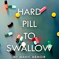 Hard Pill to Swallow: My Manic Memoir Hard Pill to Swallow: My Manic Memoir Audible Audiobook Paperback Kindle