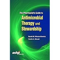 The Pharmacist's Guide to Antimicrobial Therapy and Stewardship The Pharmacist's Guide to Antimicrobial Therapy and Stewardship Paperback Mass Market Paperback