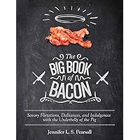 The Big Book of Bacon: Savory Flirtations, Dalliances, and Indulgences with the Underbelly of the Pig The Big Book of Bacon: Savory Flirtations, Dalliances, and Indulgences with the Underbelly of the Pig Kindle Paperback