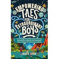 Empowering Tales for Extraordinary Boys: An Anthology of Uplifting Stories on Bravery, Determination, Ingenuity, and Camaraderie (Outstanding Short Narratives for Children) Empowering Tales for Extraordinary Boys: An Anthology of Uplifting Stories on Bravery, Determination, Ingenuity, and Camaraderie (Outstanding Short Narratives for Children) Kindle Paperback