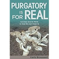 Purgatory Is for Real: Good News About the Afterlife for Those Who Aren't Perfect Yet Purgatory Is for Real: Good News About the Afterlife for Those Who Aren't Perfect Yet Paperback Kindle
